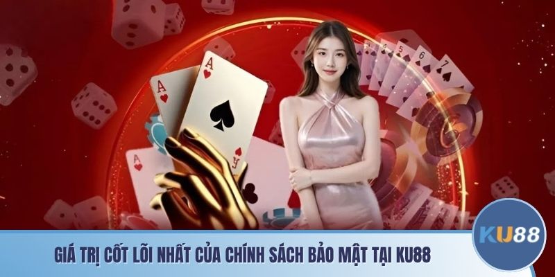 Giá trị cốt lõi nhất của chính sách bảo mật tại KU88