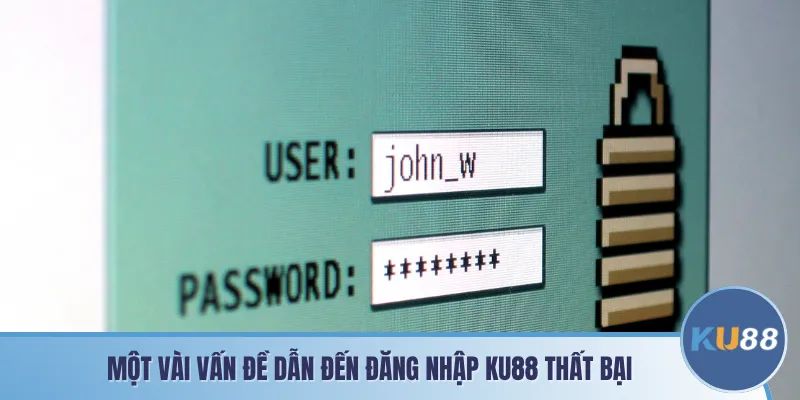 Một vài vấn đề dẫn đến đăng nhập KU88 thất bại