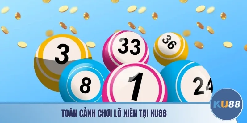 Toàn cảnh chơi lô xiên tại KU88