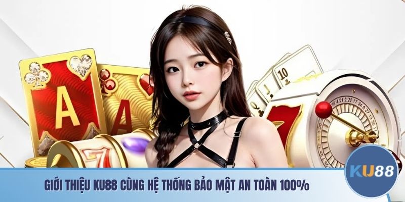 Giới thiệu KU88 cùng hệ thống bảo mật an toàn 100%