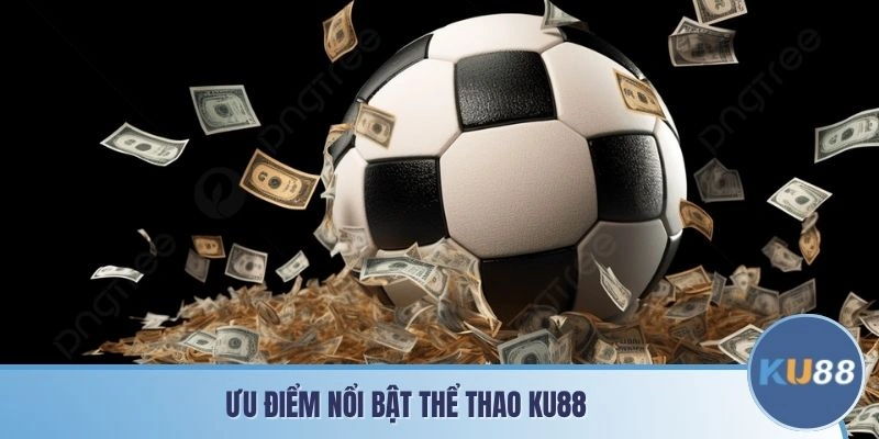 Ưu điểm nổi bật Thể thao KU88